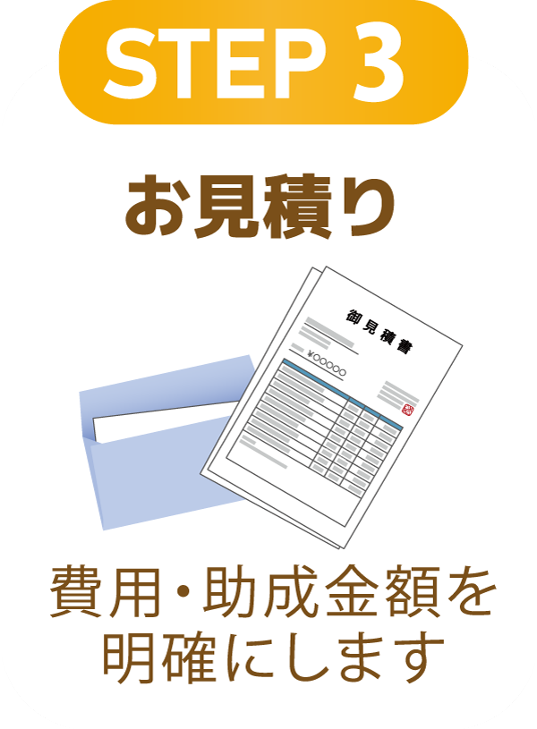 STEP3 お見積り（費用・助成金額を明確にします）